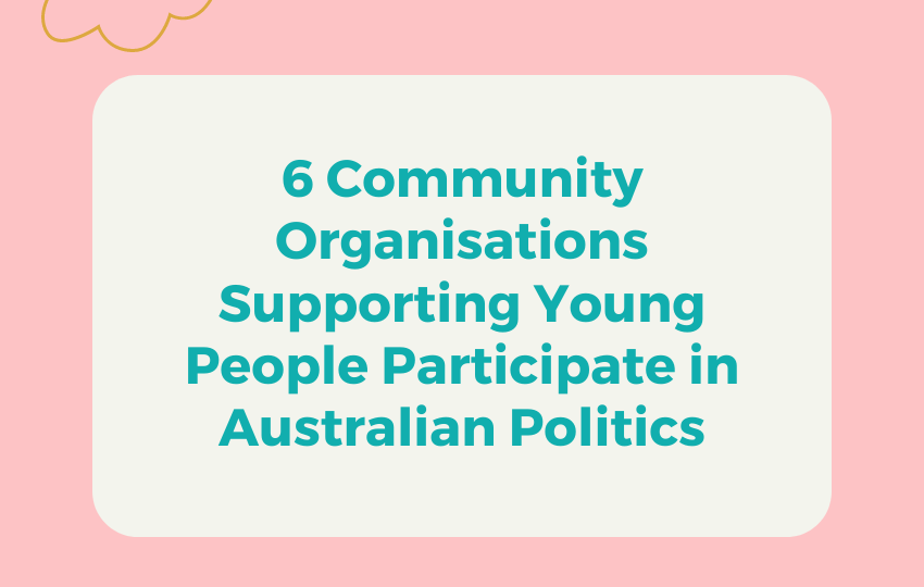 Copy of 6 Community Organisations Supporting Young People Participate in Australian Politics