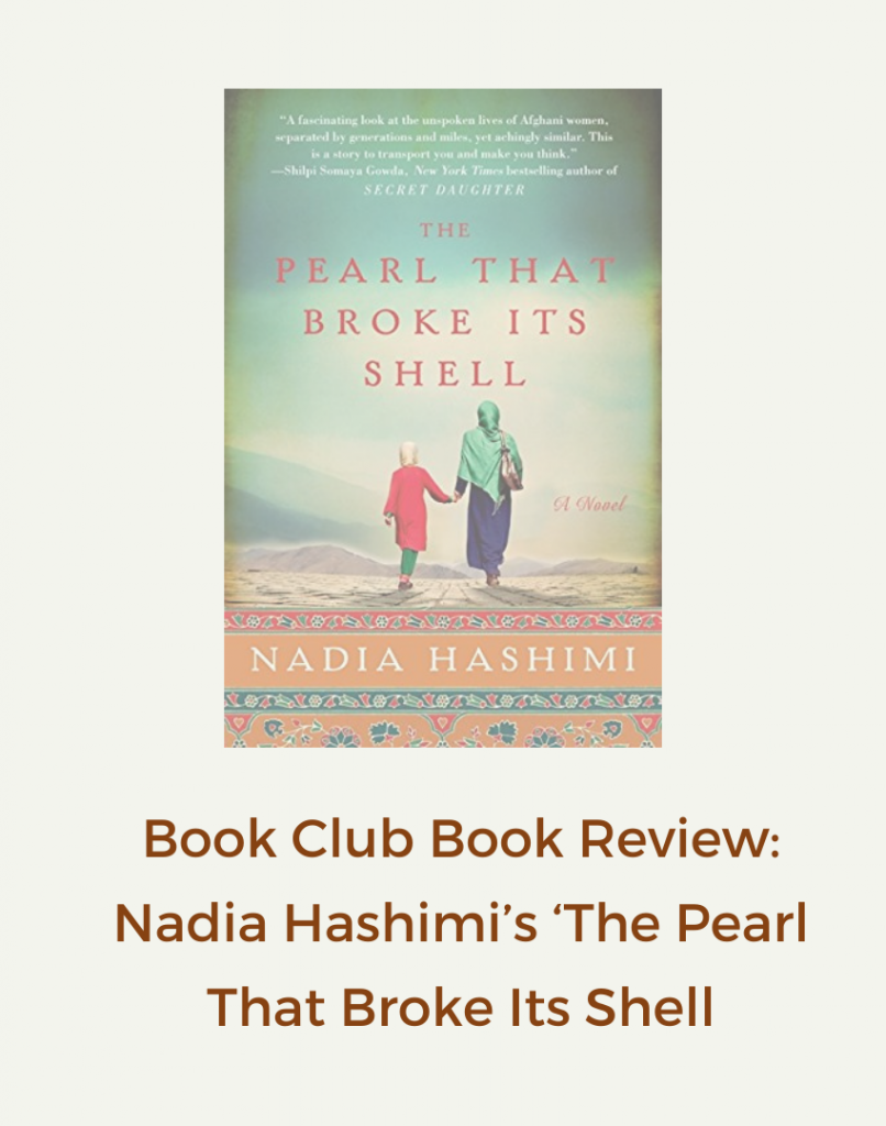 This month our book club read and discussed Afghan-American author, Nadia Hashimi’s, The Pearl That Broke Its Shell. A book about two women's desire for freedom to control her own fate and the feeling of powerlessness she wishes to overcome. The book instigated interesting conversations on 'naseeb' or destiny and whether we believe in the concept.